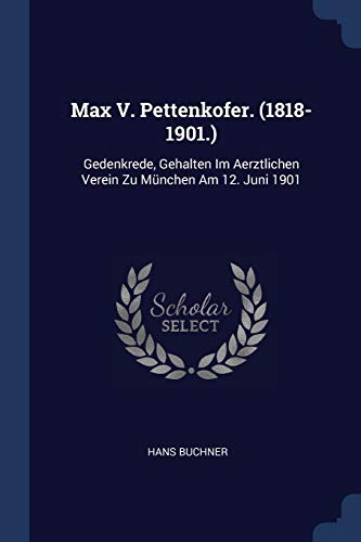 Beispielbild fr Max V. Pettenkofer. (1818-1901.): Gedenkrede, Gehalten Im Aerztlichen Verein Zu Mnchen Am 12. Juni 1901 zum Verkauf von Buchpark