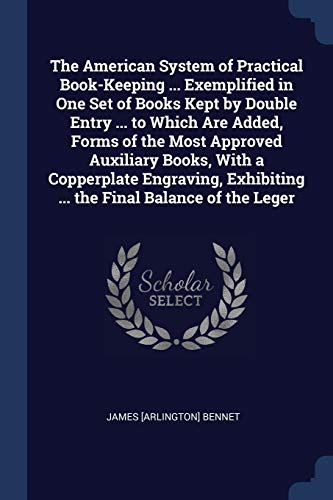 Stock image for The American System of Practical Book-Keeping . Exemplified in One Set of Books Kept by Double Entry . to Which Are Added, Forms of the Most . Exhibiting . the Final Balance of the Leger for sale by Lucky's Textbooks