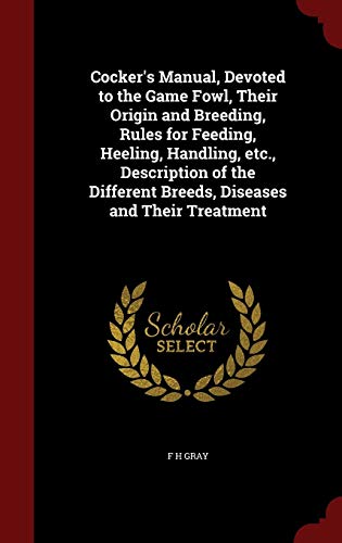 Beispielbild fr Cocker's Manual, Devoted to the Game Fowl, Their Origin and Breeding, Rules for Feeding, Heeling, Handling, etc., Description of the Different Breeds, Diseases and Their Treatment zum Verkauf von Books From California