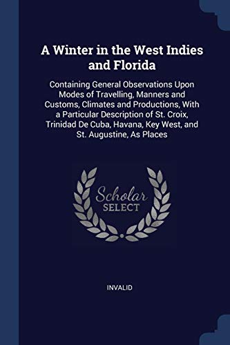 9781298803443: A Winter in the West Indies and Florida: Containing General Observations Upon Modes of Travelling, Manners and Customs, Climates and Productions, With ... Key West, and St. Augustine, As Places