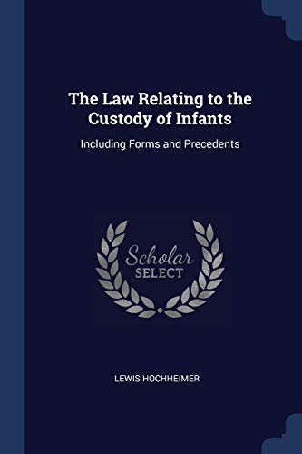 9781298804761: The Law Relating to the Custody of Infants: Including Forms and Precedents