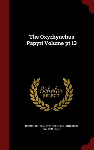 The Oxyrhynchus Papyri Volume PT 13 (Hardback) - Bernard P 1869-1926 Grenfell, Arthur S 1871-1934 Hunt