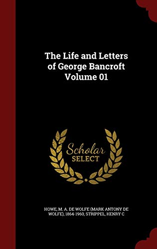 9781298814104: The Life and Letters of George Bancroft Volume 01