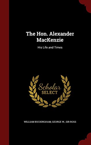 Stock image for The Hon. Alexander MacKenzie: His Life and Times
