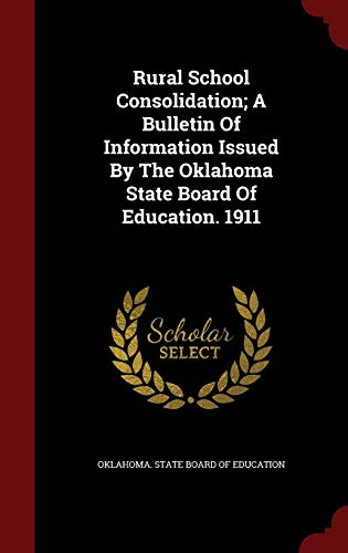 9781298837363: Rural School Consolidation; A Bulletin Of Information Issued By The Oklahoma State Board Of Education. 1911