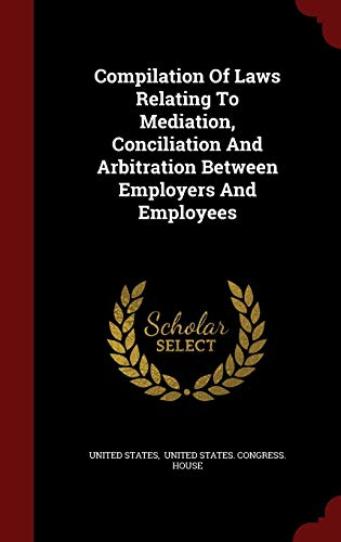 9781298842763: Compilation Of Laws Relating To Mediation, Conciliation And Arbitration Between Employers And Employees