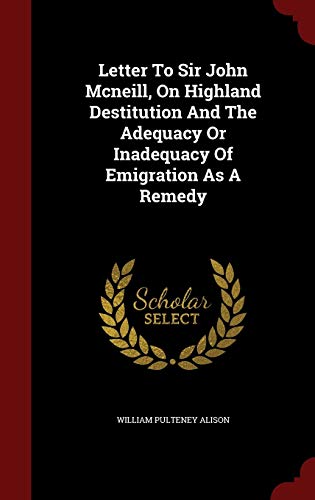 9781298845009: Letter to Sir John McNeill, on Highland Destitution and the Adequacy or Inadequacy of Emigration as a Remedy