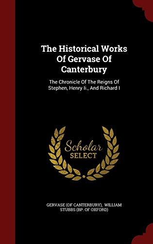 9781298851734: The Historical Works Of Gervase Of Canterbury: The Chronicle Of The Reigns Of Stephen, Henry Ii., And Richard I