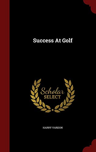 Imagen de archivo de Success At Golf with an Introduction By John G. Anderson a la venta por Reader's Corner, Inc.