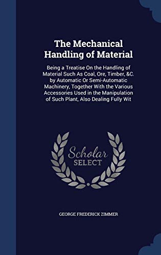 9781298865489: The Mechanical Handling of Material: Being a Treatise On the Handling of Material Such As Coal, Ore, Timber, &C. by Automatic Or Semi-Automatic ... of Such Plant, Also Dealing Fully Wit