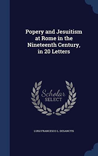 9781298866165: Popery and Jesuitism at Rome in the Nineteenth Century, in 20 Letters