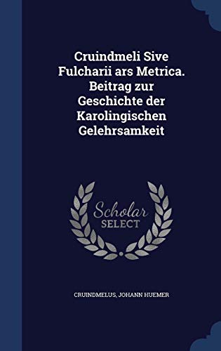 Cruindmeli Sive Fulcharii ars Metrica. Beitrag zur Geschichte der Karolingischen Gelehrsamkeit - Huemer, Cruindmelus, Johann
