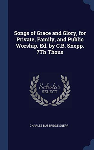 Stock image for Songs of Grace and Glory, for Private, Family, and Public Worship. Ed. by C.B. Snepp. 7Th Thous for sale by Lucky's Textbooks