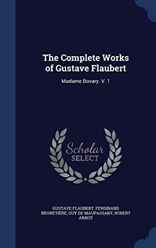 The Complete Works of Gustave Flaubert: Madame Bovary. V. 1 (Hardback) - Gustave Flaubert, Ferdinand Brunetiere, Guy de Maupassant