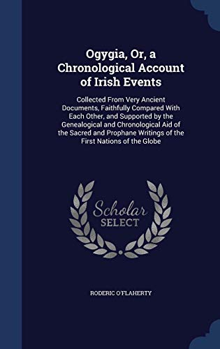 9781298875150: Ogygia, Or, a Chronological Account of Irish Events: Collected From Very Ancient Documents, Faithfully Compared With Each Other, and Supported by the ... Writings of the First Nations of the Globe