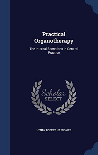 9781298875655: Practical Organotherapy: The Internal Secretions in General Practice