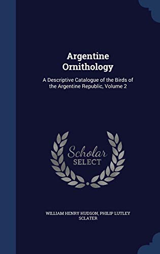 9781298876843: Argentine Ornithology: A Descriptive Catalogue of the Birds of the Argentine Republic, Volume 2