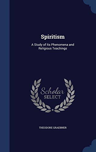 9781298877659: Spiritism: A Study of Its Phenomena and Religious Teachings