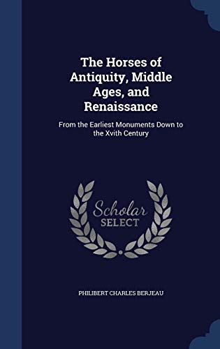 9781298878182: The Horses of Antiquity, Middle Ages, and Renaissance: From the Earliest Monuments Down to the Xvith Century