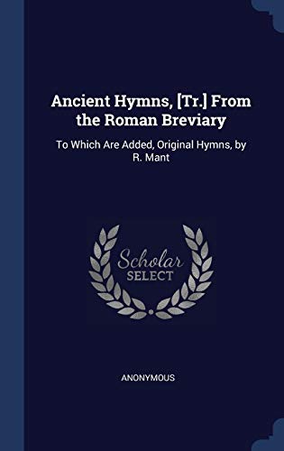 9781298879752: Ancient Hymns, [Tr.] From the Roman Breviary: To Which Are Added, Original Hymns, by R. Mant