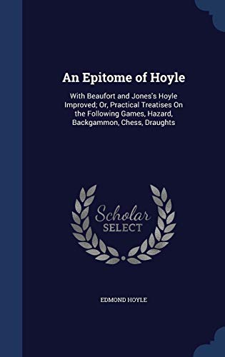 9781298881267: An Epitome of Hoyle: With Beaufort and Jones's Hoyle Improved; Or, Practical Treatises On the Following Games, Hazard, Backgammon, Chess, Draughts