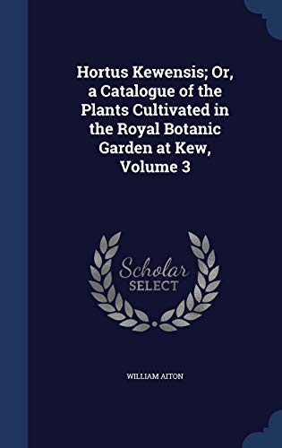 9781298881540: Hortus Kewensis; Or, a Catalogue of the Plants Cultivated in the Royal Botanic Garden at Kew, Volume 3