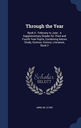 9781298885241: Through the Year: Book II : February to June : A Supplementary Reader for Third and Fourth Year Pupils, Combining Nature Study, Science, History, Literature, Book 2