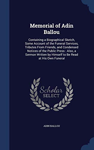 9781298886255: Memorial of Adin Ballou: Containing a Biographical Sketch, Some Account of the Funeral Services, Tributes From Friends, and Condensed Notices of the ... by Himself to Be Read at His Own Funeral