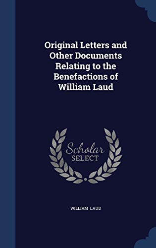 9781298889133: Original Letters and Other Documents Relating to the Benefactions of William Laud