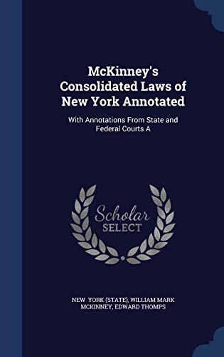 McKinney's Consolidated Laws of New York Annotated: With Annotations from State and Federal Courts a (Hardback) - William Mark McKinney Edw York (State)