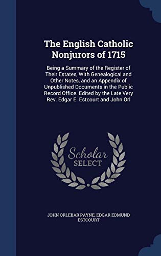 9781298900241: The English Catholic Nonjurors of 1715: Being a Summary of the Register of Their Estates, With Genealogical and Other Notes, and an Appendix of ... Late Very Rev. Edgar E. Estcourt and John Orl