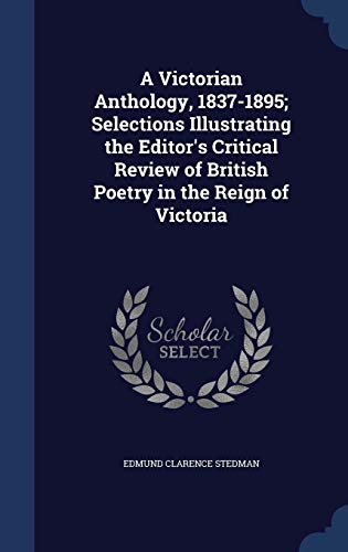 9781298900562: A Victorian Anthology, 1837-1895; Selections Illustrating the Editor's Critical Review of British Poetry in the Reign of Victoria