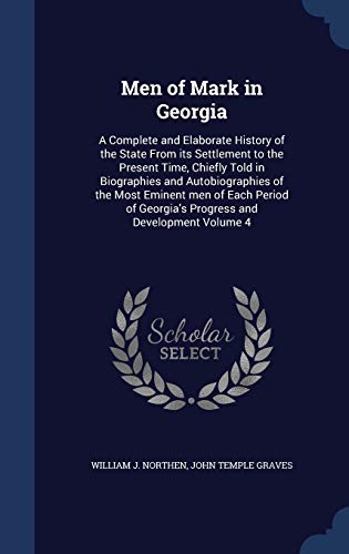 9781298900968: Men of Mark in Georgia: A Complete and Elaborate History of the State From its Settlement to the Present Time, Chiefly Told in Biographies and ... Georgia's Progress and Development Volume 4
