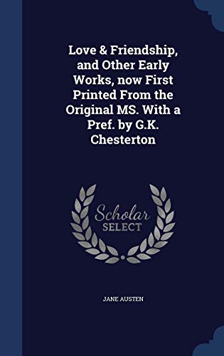 9781298901163: Love & Friendship, and Other Early Works, now First Printed From the Original MS. With a Pref. by G.K. Chesterton