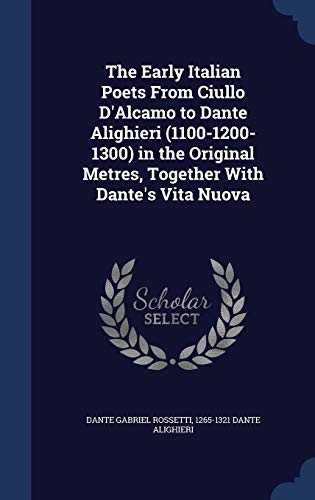 9781298902320: The Early Italian Poets From Ciullo D'Alcamo to Dante Alighieri (1100-1200-1300) in the Original Metres, Together With Dante's Vita Nuova