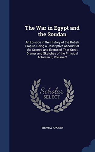 Beispielbild fr The War in Egypt and the Soudan: An Episode in the History of the British Empire, Being a Descriptive Account of the Scenes and Events of That Great . of the Principal Actors in It, Volume 2 zum Verkauf von Reuseabook