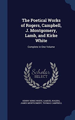 9781298908742: The Poetical Works of Rogers, Campbell, J. Montgomery, Lamb, and Kirke White: Complete in One Volume