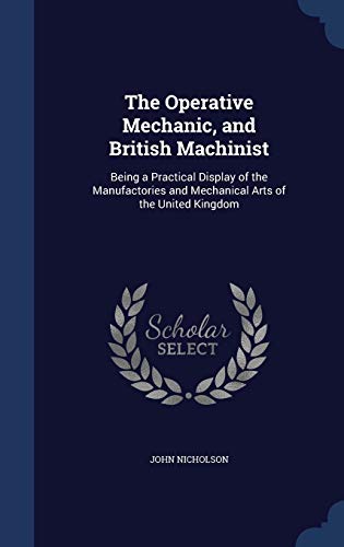 9781298910592: The Operative Mechanic, and British Machinist: Being a Practical Display of the Manufactories and Mechanical Arts of the United Kingdom