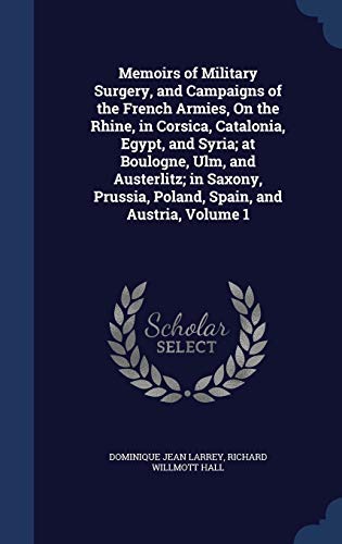9781298912077: Memoirs of Military Surgery, and Campaigns of the French Armies, On the Rhine, in Corsica, Catalonia, Egypt, and Syria; at Boulogne, Ulm, and ... Prussia, Poland, Spain, and Austria, Volume 1