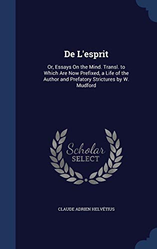 9781298915283: De L'esprit: Or, Essays On the Mind. Transl. to Which Are Now Prefixed, a Life of the Author and Prefatory Strictures by W. Mudford