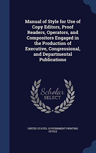 9781298918475: Manual of Style for Use of Copy Editors, Proof Readers, Operators, and Compositors Engaged in the Production of Executive, Congressional, and Departmental Publications