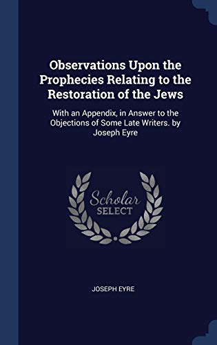 9781298926135: Observations Upon the Prophecies Relating to the Restoration of the Jews: With an Appendix, in Answer to the Objections of Some Late Writers. by Joseph Eyre