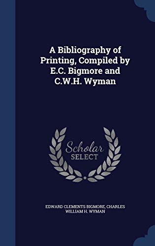 9781298932891: A Bibliography of Printing, Compiled by E.C. Bigmore and C.W.H. Wyman