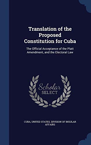 9781298934338: Translation of the Proposed Constitution for Cuba: The Official Acceptance of the Platt Amendment, and the Electoral Law