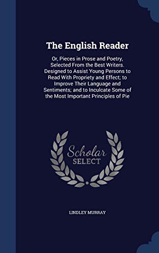 9781298936677: The English Reader: Or, Pieces in Prose and Poetry, Selected From the Best Writers. Designed to Assist Young Persons to Read With Propriety and ... Some of the Most Important Principles of Pie