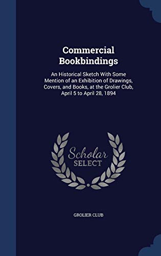 9781298939340: Commercial Bookbindings: An Historical Sketch With Some Mention of an Exhibition of Drawings, Covers, and Books, at the Grolier Club, April 5 to April 28, 1894