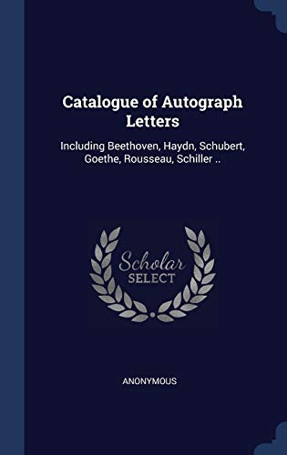 9781298945013: Catalogue of Autograph Letters: Including Beethoven, Haydn, Schubert, Goethe, Rousseau, Schiller ..