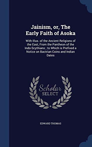 9781298949059: Jainism, or, The Early Faith of Asoka: With Illus. of the Ancient Religions of the East, From the Pantheon of the Indo-Scythians ; to Which is Prefixed a Notice on Bactrian Coins and Indian Dates