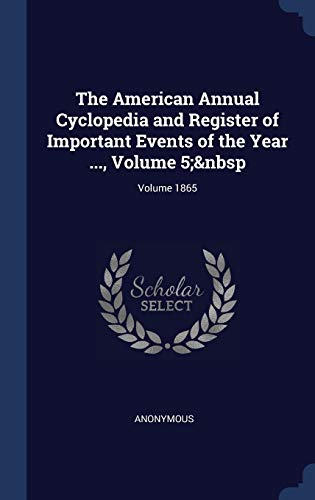 9781298949844: The American Annual Cyclopedia and Register of Important Events of the Year ..., Volume 5; Volume 1865