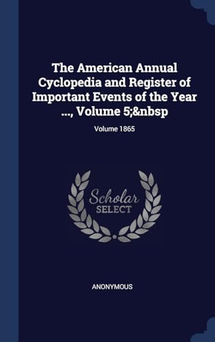 9781298949844: The American Annual Cyclopedia and Register of Important Events of the Year ..., Volume 5; Volume 1865